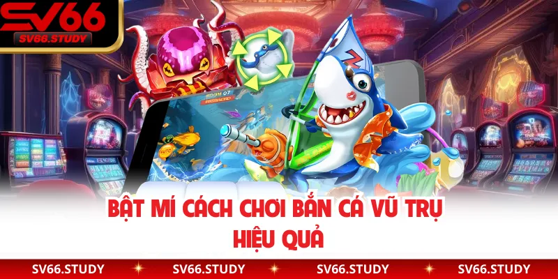 Bật mí cách chơi bắn cá vũ trụ hiệu quả