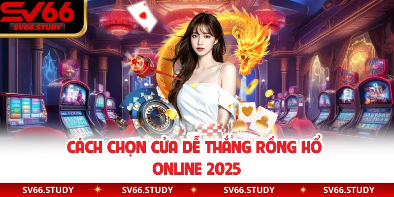Cách chọn cửa dễ thắng Rồng Hổ Online 2025