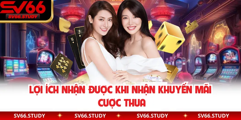 Lợi ích nhận được khi nhận khuyến mãi cược thua